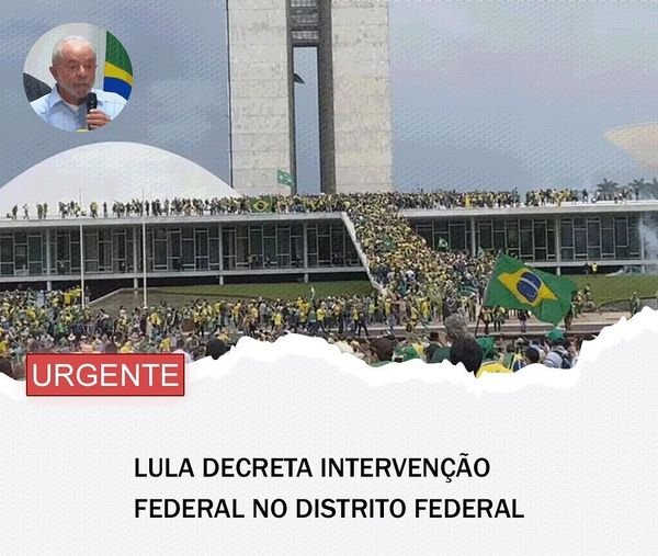 Lula decreta intervenção no Distrito Federal para conter manifestantes.