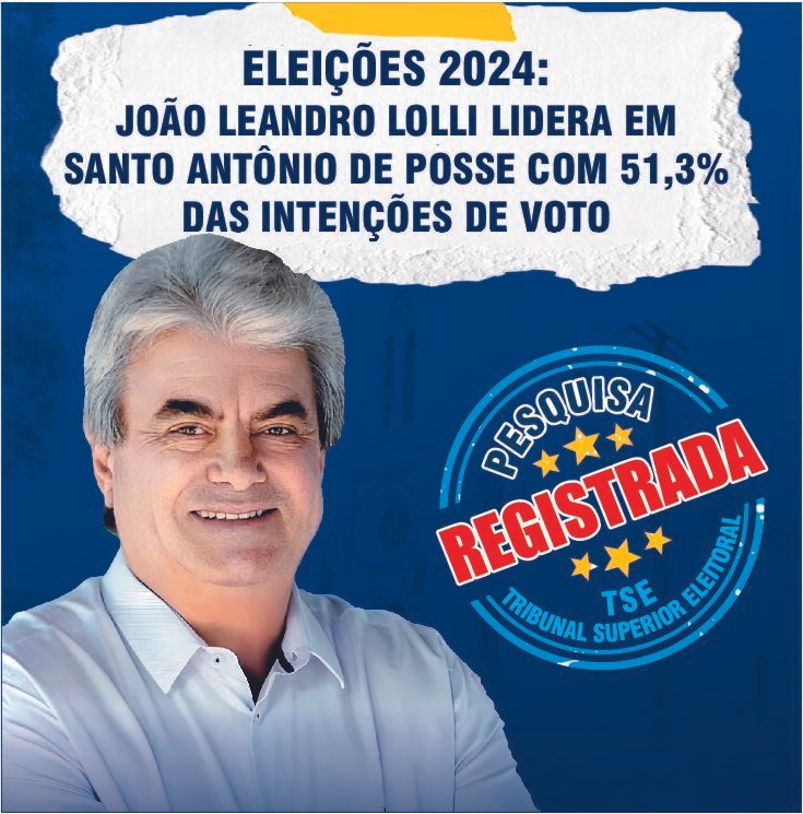 ELEIÇÕES 2024 SANTO ANTÔNIO DE POSSE – JOÃO LEANDRO LOLLI LIDERA EM SANTO ANTÔNIO DE POSSE COM 51,3% DAS INTENÇÕES DE VOTO