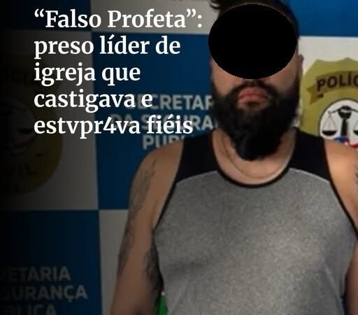 OPERAÇÃO “FALSO PROFETA” PRENDE PASTOR SUSPEITO DE ABUSOS E CRIMES EM IGREJA NO MARANHÃO