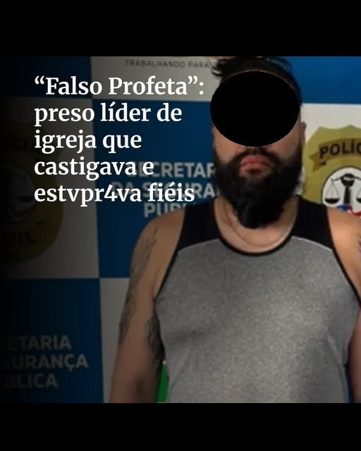 OPERAÇÃO “FALSO PROFETA” PRENDE PASTOR SUSPEITO DE ABUSOS E CRIMES EM IGREJA NO MARANHÃO