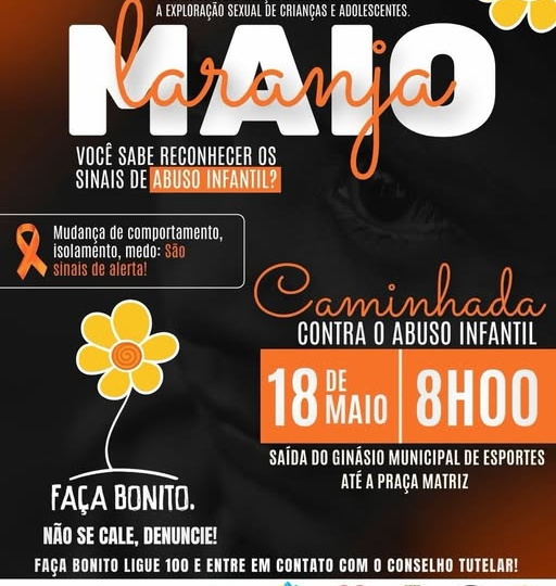 No dia 18 de maio, às 8h, participe da Caminhada contra o abuso infantil, com saída do Ginásio Municipal até a Praça Matriz. A mobilização faz parte do Maio Laranja e reforça a importância de proteger nossas crianças e adolescentes. Não se cale. Denuncie!