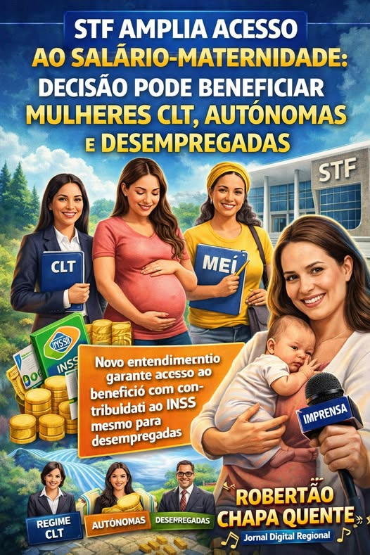 STF AMPLIA ACESSO AO SALÁRIO-MATERNIDADE: DECISÃO PODE BENEFICIAR MULHERES CLT, AUTÔNOMAS E DESEMPREGADAS .