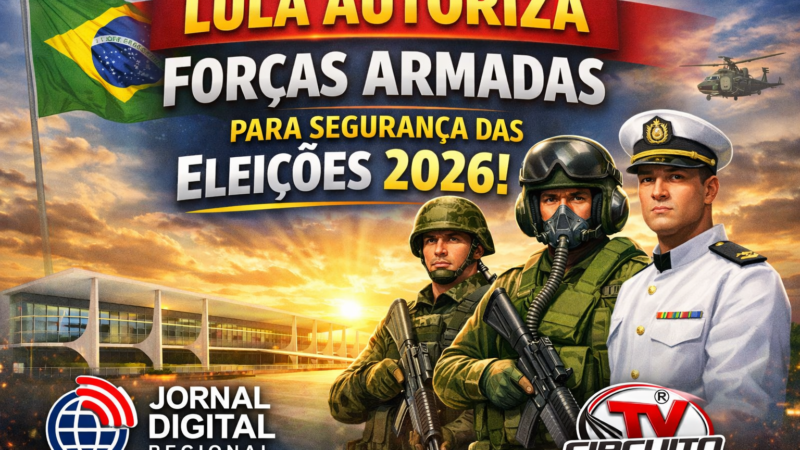 LULA AUTORIZA EMPREGO DAS FORÇAS ARMADAS PARA GARANTIR A SEGURANÇA DAS ELEIÇÕES DE 2026