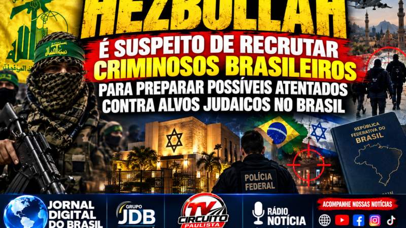 HEZBOLLAH É SUSPEITO DE RECRUTAR CRIMINOSOS BRASILEIROS PARA PREPARAR POSSÍVEIS ATENTADOS CONTRA ALVOS JUDAICOS NO BRASIL