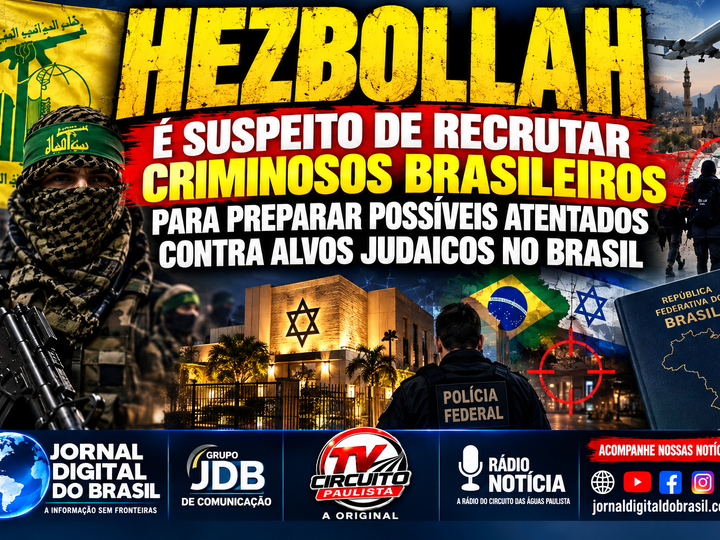 HEZBOLLAH É SUSPEITO DE RECRUTAR CRIMINOSOS BRASILEIROS PARA PREPARAR POSSÍVEIS ATENTADOS CONTRA ALVOS JUDAICOS NO BRASIL