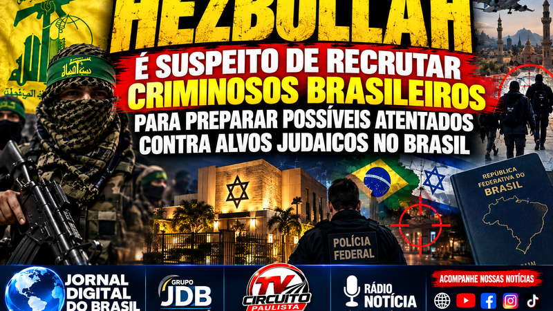 HEZBOLLAH É SUSPEITO DE RECRUTAR CRIMINOSOS BRASILEIROS PARA PREPARAR POSSÍVEIS ATENTADOS CONTRA ALVOS JUDAICOS NO BRASIL